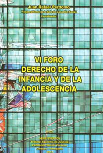 VI Foro Derecho de la Infancia y de la Adolescencia. Serie Eventos N° 37. Magistrado Juan Rafael Perdomo.